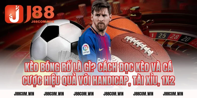 Kèo Bóng Rổ Là Gì? Cách Đọc Kèo Và Cá Cược Hiệu Quả với Handicap, Tài xỉu, 1X2
