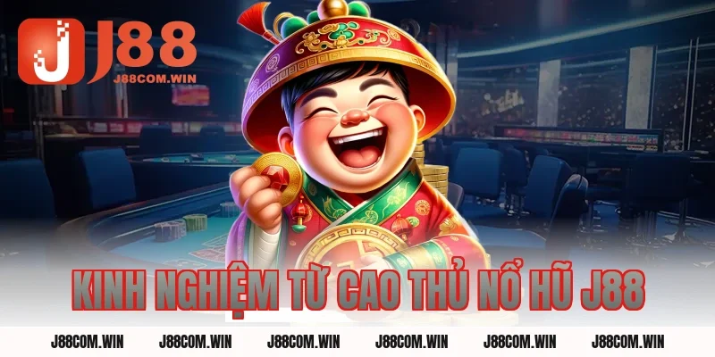 Kinh Nghiệm Từ Cao Thủ Nổ Hũ J88